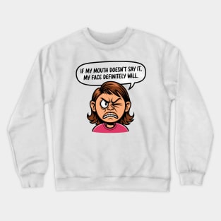 If My Mouth Doesn't Say It, My Face Definitely Will. Crewneck Sweatshirt